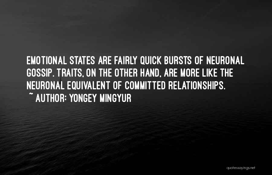 Yongey Mingyur Quotes: Emotional States Are Fairly Quick Bursts Of Neuronal Gossip. Traits, On The Other Hand, Are More Like The Neuronal Equivalent