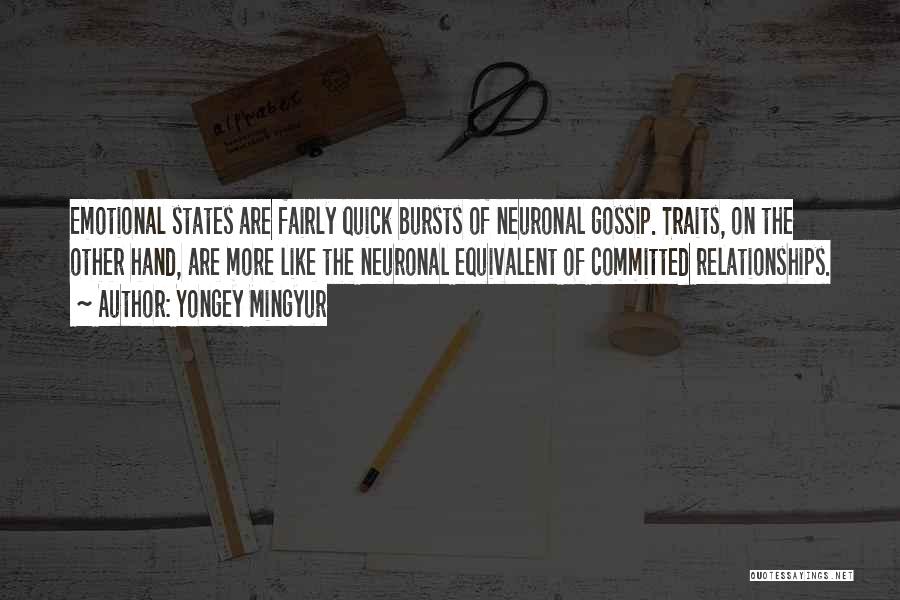 Yongey Mingyur Quotes: Emotional States Are Fairly Quick Bursts Of Neuronal Gossip. Traits, On The Other Hand, Are More Like The Neuronal Equivalent