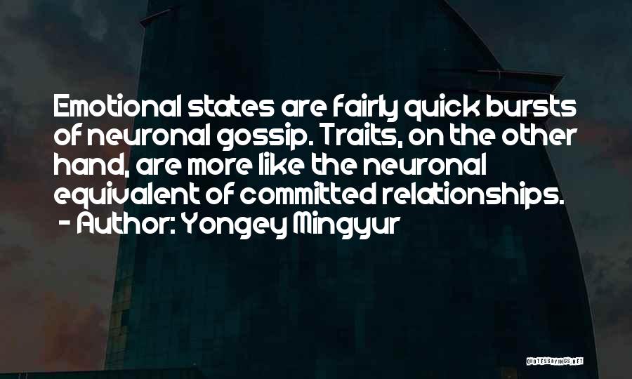 Yongey Mingyur Quotes: Emotional States Are Fairly Quick Bursts Of Neuronal Gossip. Traits, On The Other Hand, Are More Like The Neuronal Equivalent