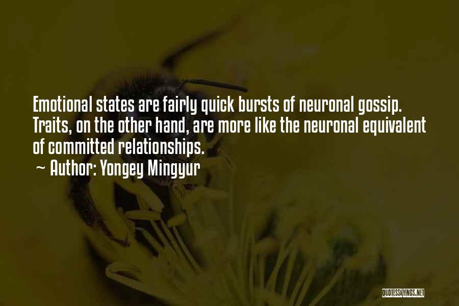 Yongey Mingyur Quotes: Emotional States Are Fairly Quick Bursts Of Neuronal Gossip. Traits, On The Other Hand, Are More Like The Neuronal Equivalent