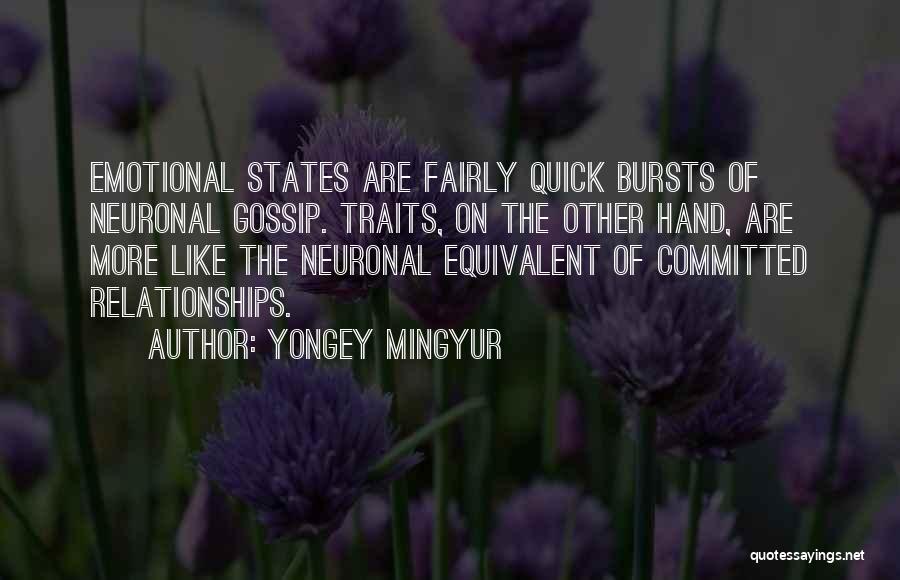 Yongey Mingyur Quotes: Emotional States Are Fairly Quick Bursts Of Neuronal Gossip. Traits, On The Other Hand, Are More Like The Neuronal Equivalent