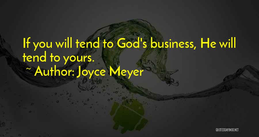 Joyce Meyer Quotes: If You Will Tend To God's Business, He Will Tend To Yours.