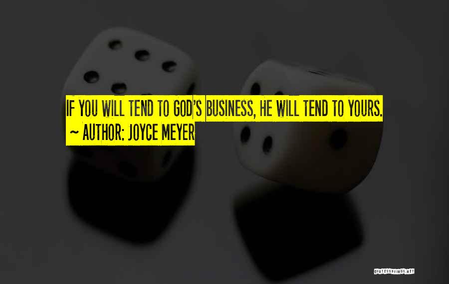 Joyce Meyer Quotes: If You Will Tend To God's Business, He Will Tend To Yours.