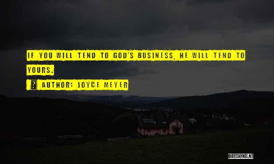 Joyce Meyer Quotes: If You Will Tend To God's Business, He Will Tend To Yours.