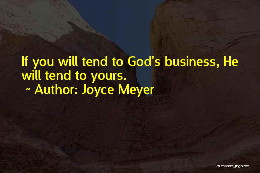 Joyce Meyer Quotes: If You Will Tend To God's Business, He Will Tend To Yours.