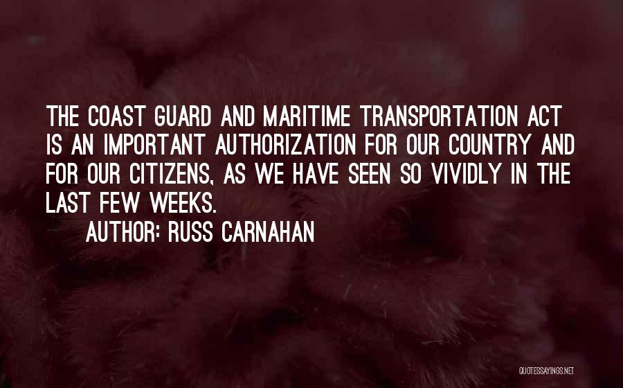 Russ Carnahan Quotes: The Coast Guard And Maritime Transportation Act Is An Important Authorization For Our Country And For Our Citizens, As We