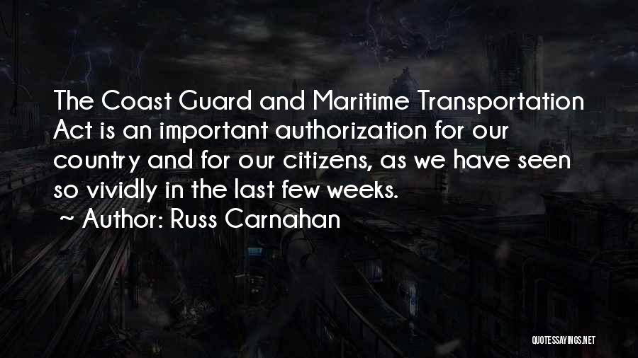Russ Carnahan Quotes: The Coast Guard And Maritime Transportation Act Is An Important Authorization For Our Country And For Our Citizens, As We
