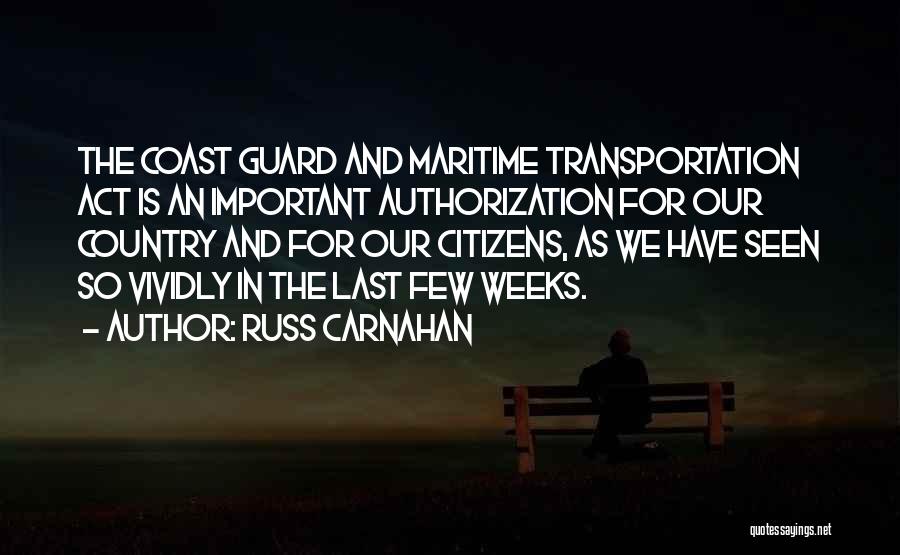 Russ Carnahan Quotes: The Coast Guard And Maritime Transportation Act Is An Important Authorization For Our Country And For Our Citizens, As We