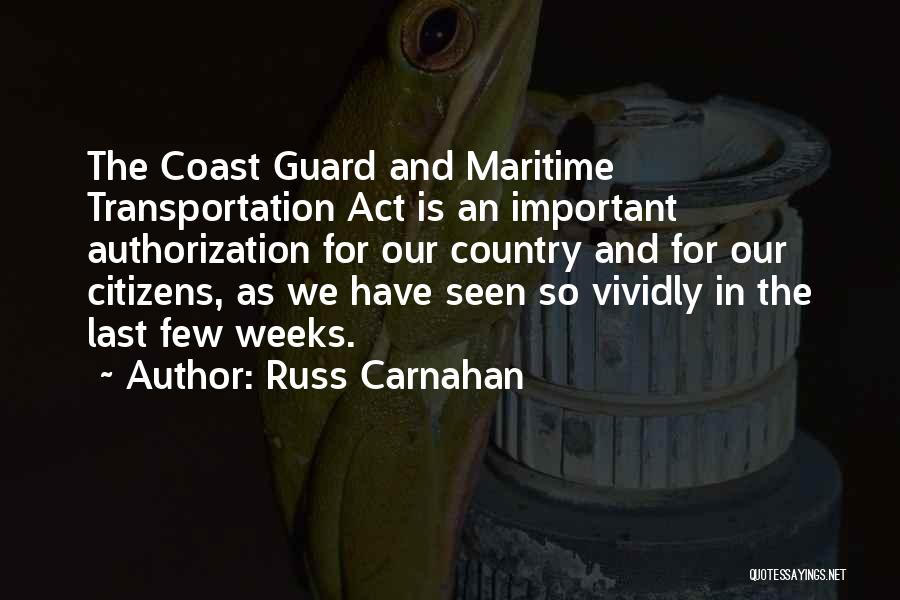 Russ Carnahan Quotes: The Coast Guard And Maritime Transportation Act Is An Important Authorization For Our Country And For Our Citizens, As We