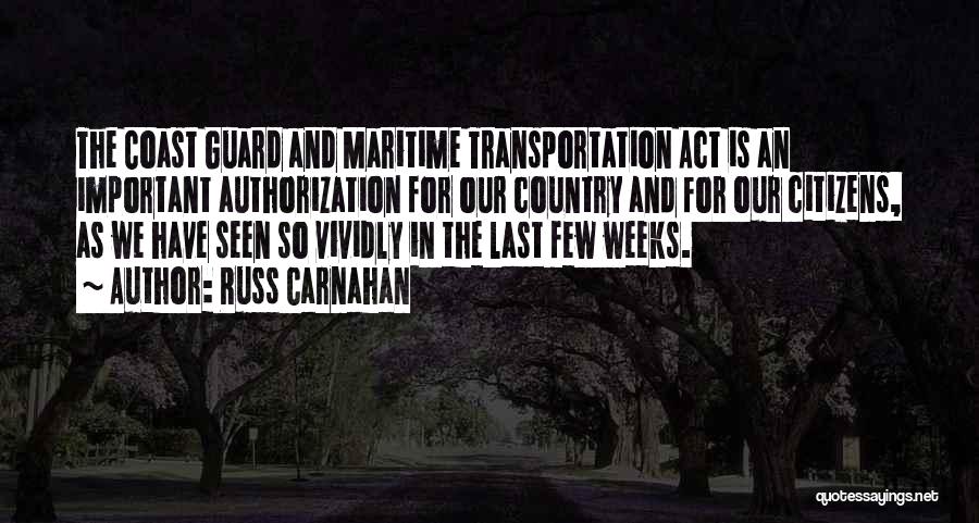 Russ Carnahan Quotes: The Coast Guard And Maritime Transportation Act Is An Important Authorization For Our Country And For Our Citizens, As We