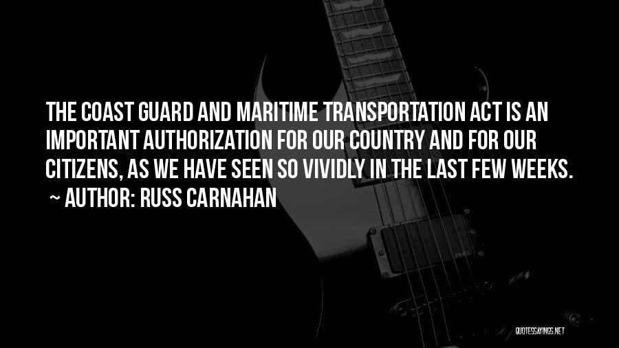 Russ Carnahan Quotes: The Coast Guard And Maritime Transportation Act Is An Important Authorization For Our Country And For Our Citizens, As We