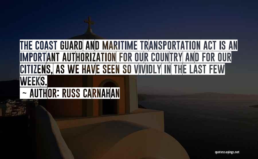 Russ Carnahan Quotes: The Coast Guard And Maritime Transportation Act Is An Important Authorization For Our Country And For Our Citizens, As We