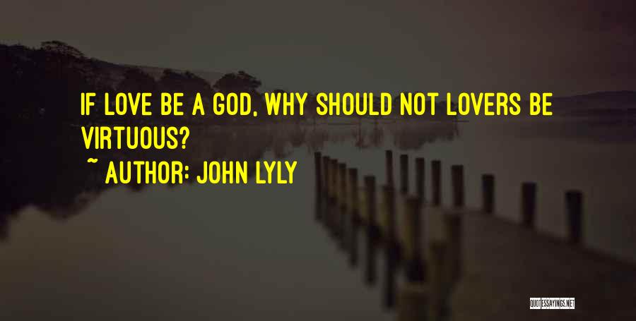 John Lyly Quotes: If Love Be A God, Why Should Not Lovers Be Virtuous?