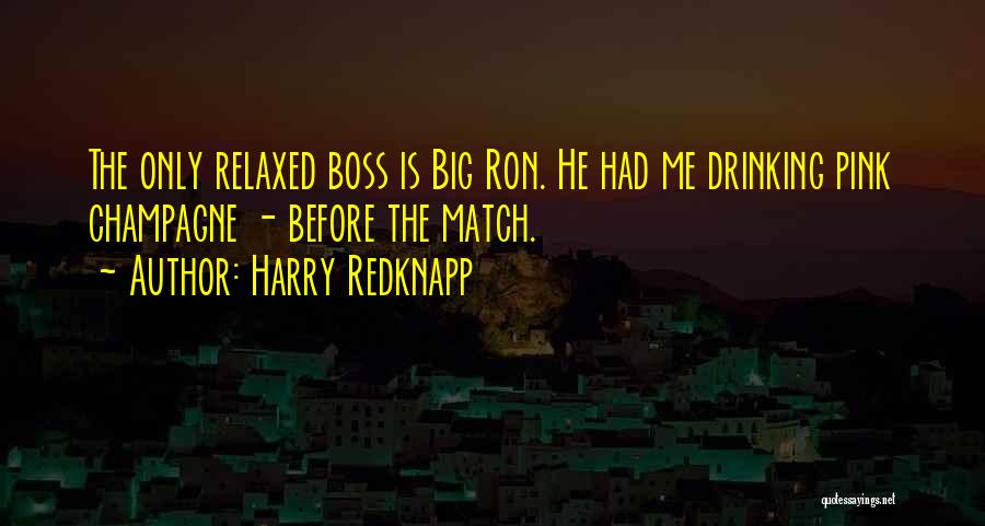 Harry Redknapp Quotes: The Only Relaxed Boss Is Big Ron. He Had Me Drinking Pink Champagne - Before The Match.
