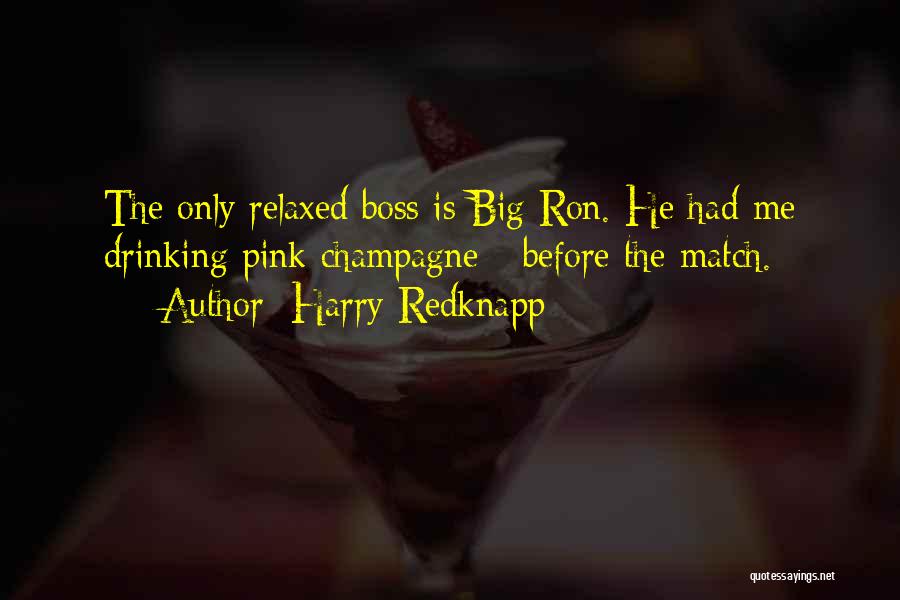 Harry Redknapp Quotes: The Only Relaxed Boss Is Big Ron. He Had Me Drinking Pink Champagne - Before The Match.