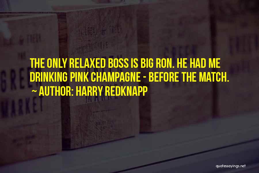 Harry Redknapp Quotes: The Only Relaxed Boss Is Big Ron. He Had Me Drinking Pink Champagne - Before The Match.