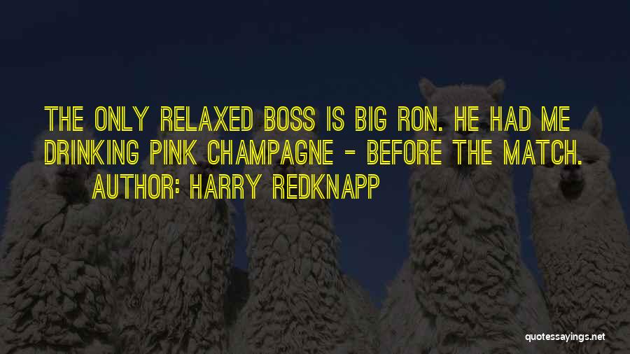 Harry Redknapp Quotes: The Only Relaxed Boss Is Big Ron. He Had Me Drinking Pink Champagne - Before The Match.