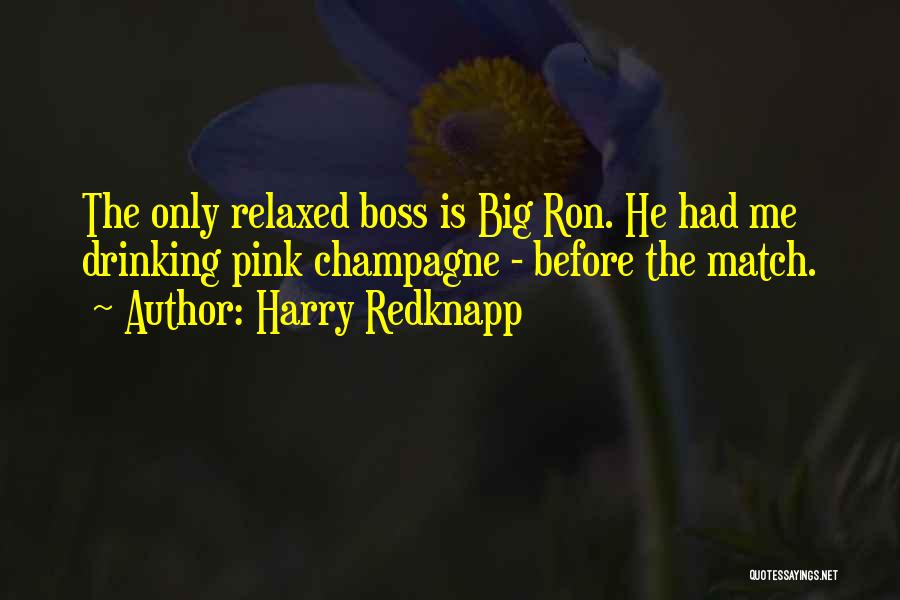 Harry Redknapp Quotes: The Only Relaxed Boss Is Big Ron. He Had Me Drinking Pink Champagne - Before The Match.