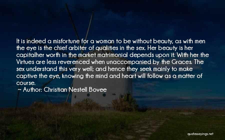 Christian Nestell Bovee Quotes: It Is Indeed A Misfortune For A Woman To Be Without Beauty, As With Men The Eye Is The Chief