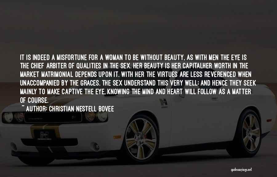 Christian Nestell Bovee Quotes: It Is Indeed A Misfortune For A Woman To Be Without Beauty, As With Men The Eye Is The Chief