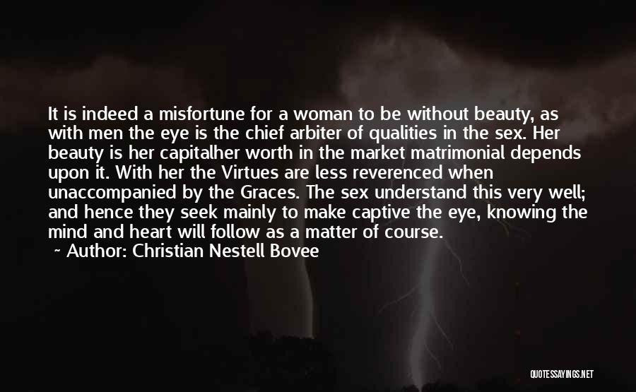 Christian Nestell Bovee Quotes: It Is Indeed A Misfortune For A Woman To Be Without Beauty, As With Men The Eye Is The Chief