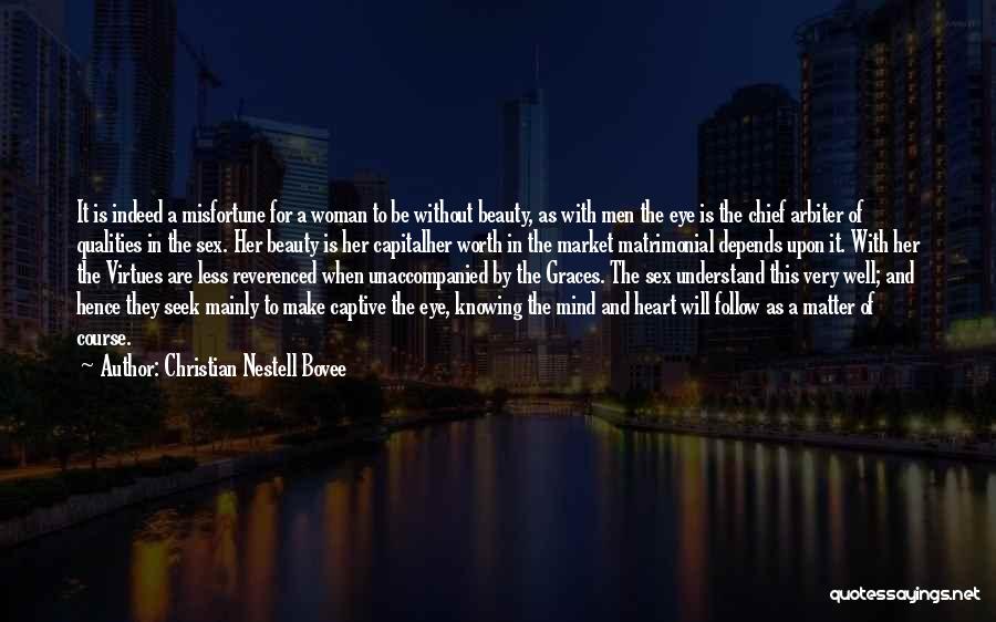 Christian Nestell Bovee Quotes: It Is Indeed A Misfortune For A Woman To Be Without Beauty, As With Men The Eye Is The Chief