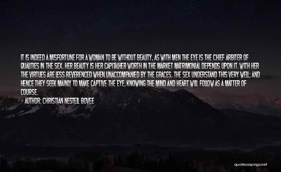 Christian Nestell Bovee Quotes: It Is Indeed A Misfortune For A Woman To Be Without Beauty, As With Men The Eye Is The Chief