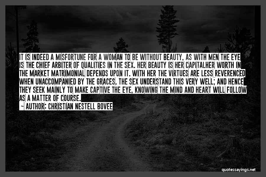 Christian Nestell Bovee Quotes: It Is Indeed A Misfortune For A Woman To Be Without Beauty, As With Men The Eye Is The Chief