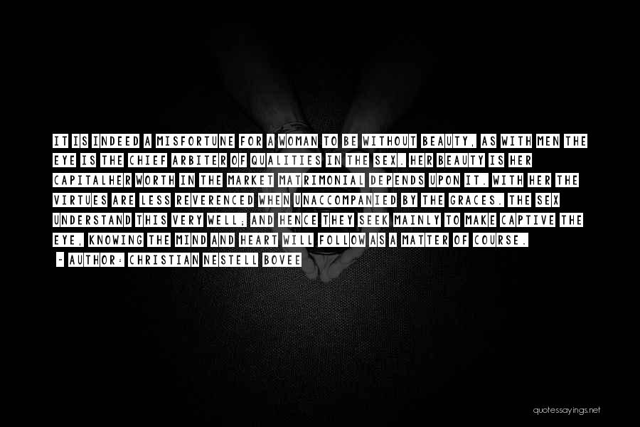 Christian Nestell Bovee Quotes: It Is Indeed A Misfortune For A Woman To Be Without Beauty, As With Men The Eye Is The Chief