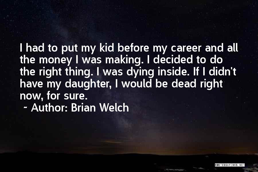 Brian Welch Quotes: I Had To Put My Kid Before My Career And All The Money I Was Making. I Decided To Do