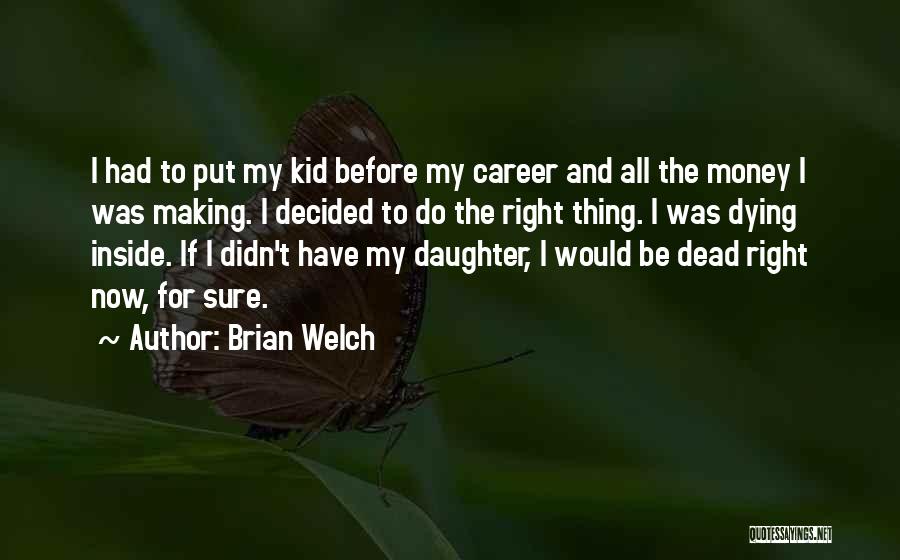 Brian Welch Quotes: I Had To Put My Kid Before My Career And All The Money I Was Making. I Decided To Do