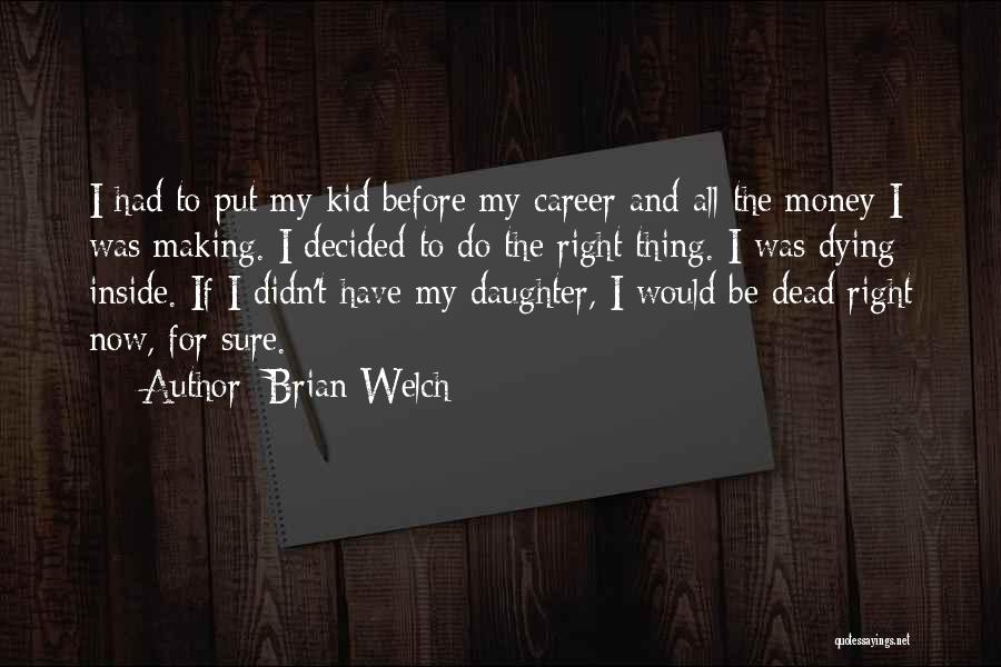 Brian Welch Quotes: I Had To Put My Kid Before My Career And All The Money I Was Making. I Decided To Do