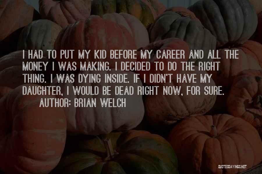 Brian Welch Quotes: I Had To Put My Kid Before My Career And All The Money I Was Making. I Decided To Do