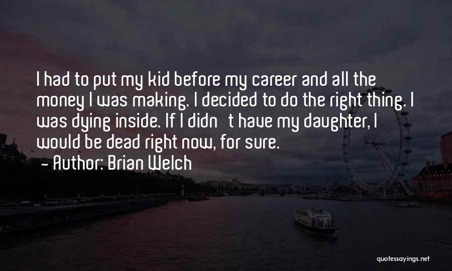 Brian Welch Quotes: I Had To Put My Kid Before My Career And All The Money I Was Making. I Decided To Do