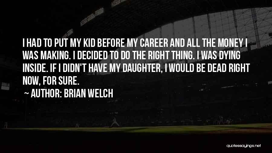 Brian Welch Quotes: I Had To Put My Kid Before My Career And All The Money I Was Making. I Decided To Do