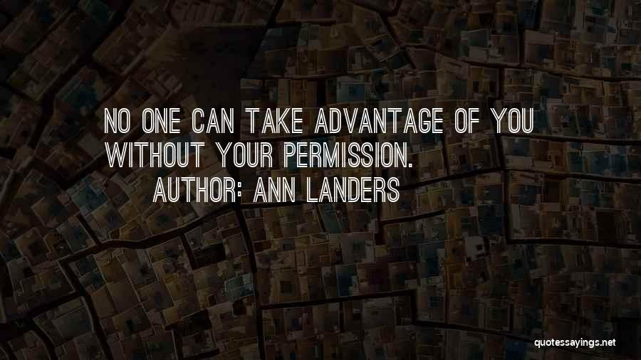 Ann Landers Quotes: No One Can Take Advantage Of You Without Your Permission.