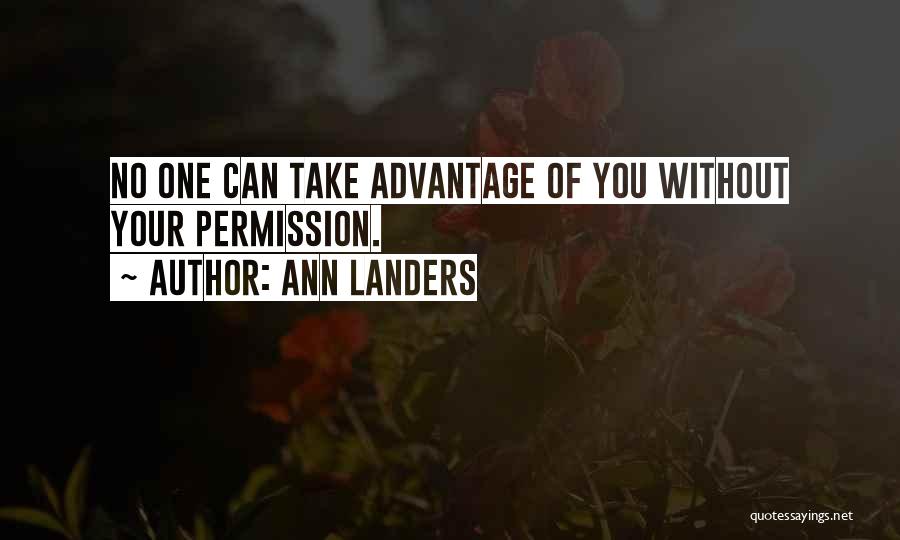 Ann Landers Quotes: No One Can Take Advantage Of You Without Your Permission.