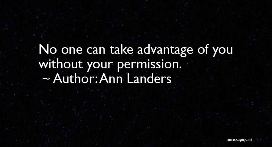 Ann Landers Quotes: No One Can Take Advantage Of You Without Your Permission.