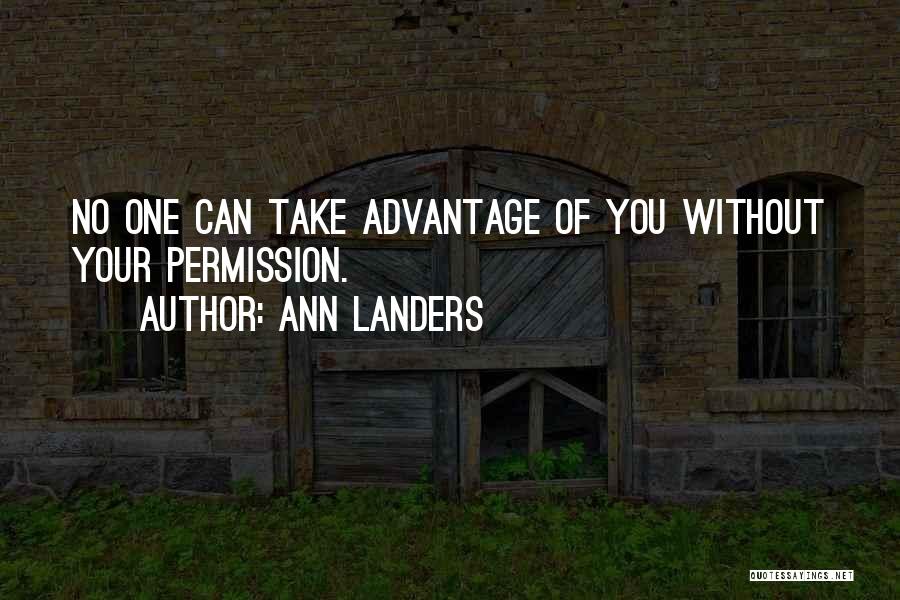 Ann Landers Quotes: No One Can Take Advantage Of You Without Your Permission.