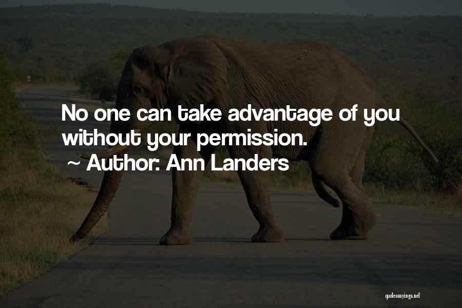 Ann Landers Quotes: No One Can Take Advantage Of You Without Your Permission.