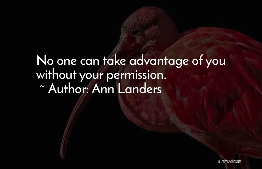 Ann Landers Quotes: No One Can Take Advantage Of You Without Your Permission.