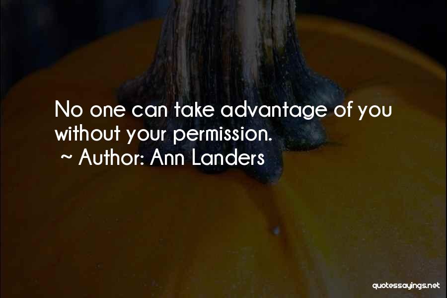 Ann Landers Quotes: No One Can Take Advantage Of You Without Your Permission.