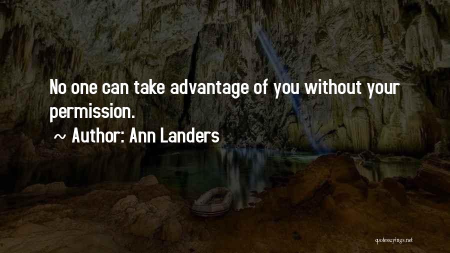 Ann Landers Quotes: No One Can Take Advantage Of You Without Your Permission.