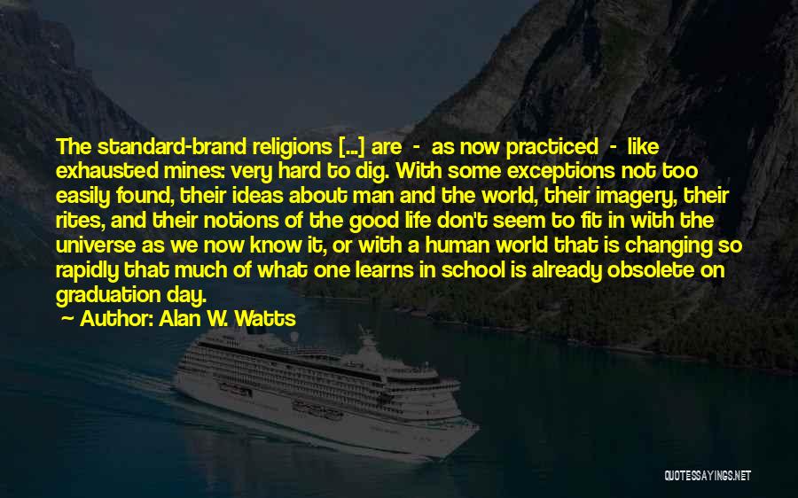 Alan W. Watts Quotes: The Standard-brand Religions [...] Are - As Now Practiced - Like Exhausted Mines: Very Hard To Dig. With Some Exceptions