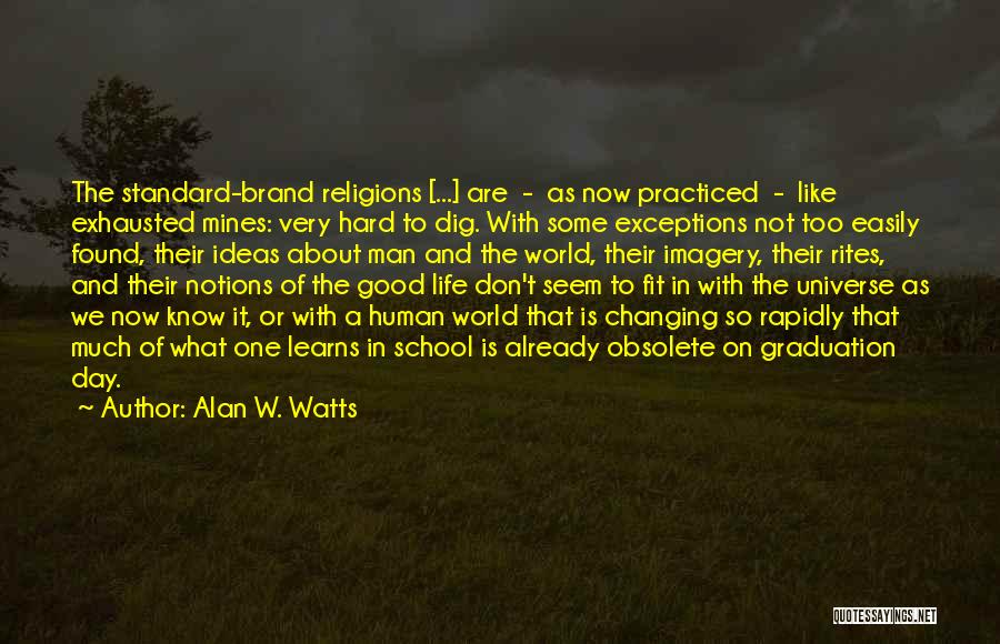 Alan W. Watts Quotes: The Standard-brand Religions [...] Are - As Now Practiced - Like Exhausted Mines: Very Hard To Dig. With Some Exceptions