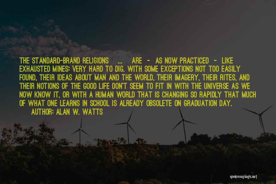 Alan W. Watts Quotes: The Standard-brand Religions [...] Are - As Now Practiced - Like Exhausted Mines: Very Hard To Dig. With Some Exceptions