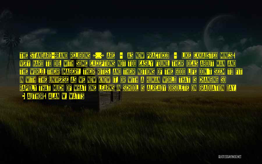 Alan W. Watts Quotes: The Standard-brand Religions [...] Are - As Now Practiced - Like Exhausted Mines: Very Hard To Dig. With Some Exceptions