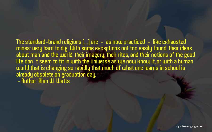 Alan W. Watts Quotes: The Standard-brand Religions [...] Are - As Now Practiced - Like Exhausted Mines: Very Hard To Dig. With Some Exceptions