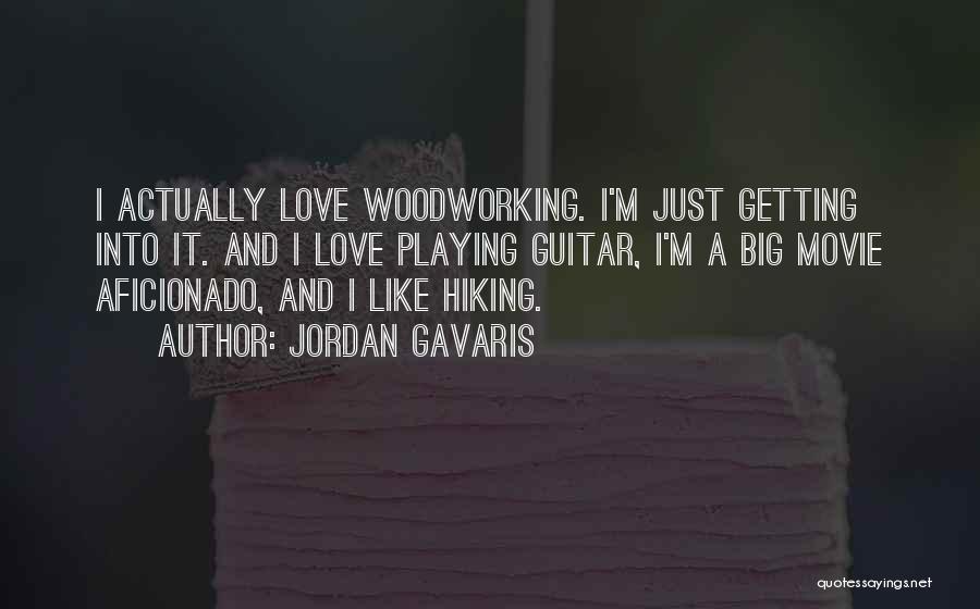 Jordan Gavaris Quotes: I Actually Love Woodworking. I'm Just Getting Into It. And I Love Playing Guitar, I'm A Big Movie Aficionado, And