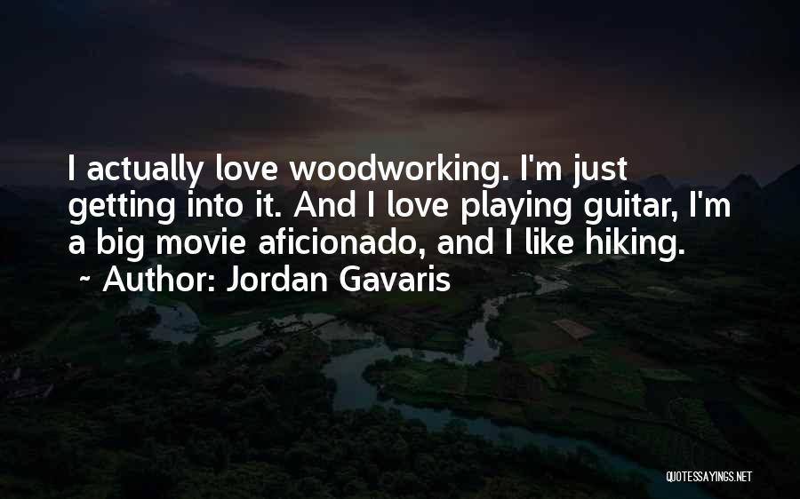 Jordan Gavaris Quotes: I Actually Love Woodworking. I'm Just Getting Into It. And I Love Playing Guitar, I'm A Big Movie Aficionado, And